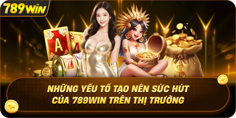 những Yếu Tố Tạo Nên Sức Hút Của 789WIN Trên Thị Trường